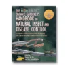 The Organic Gardener's Handbook Of Natural Insect And Disease Control